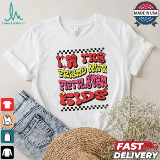 I’m the friend with fiftyleven kids groovy shirt
