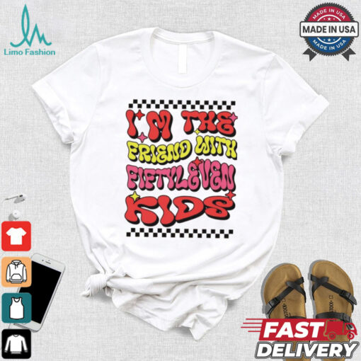 I’m the friend with fiftyleven kids groovy shirt