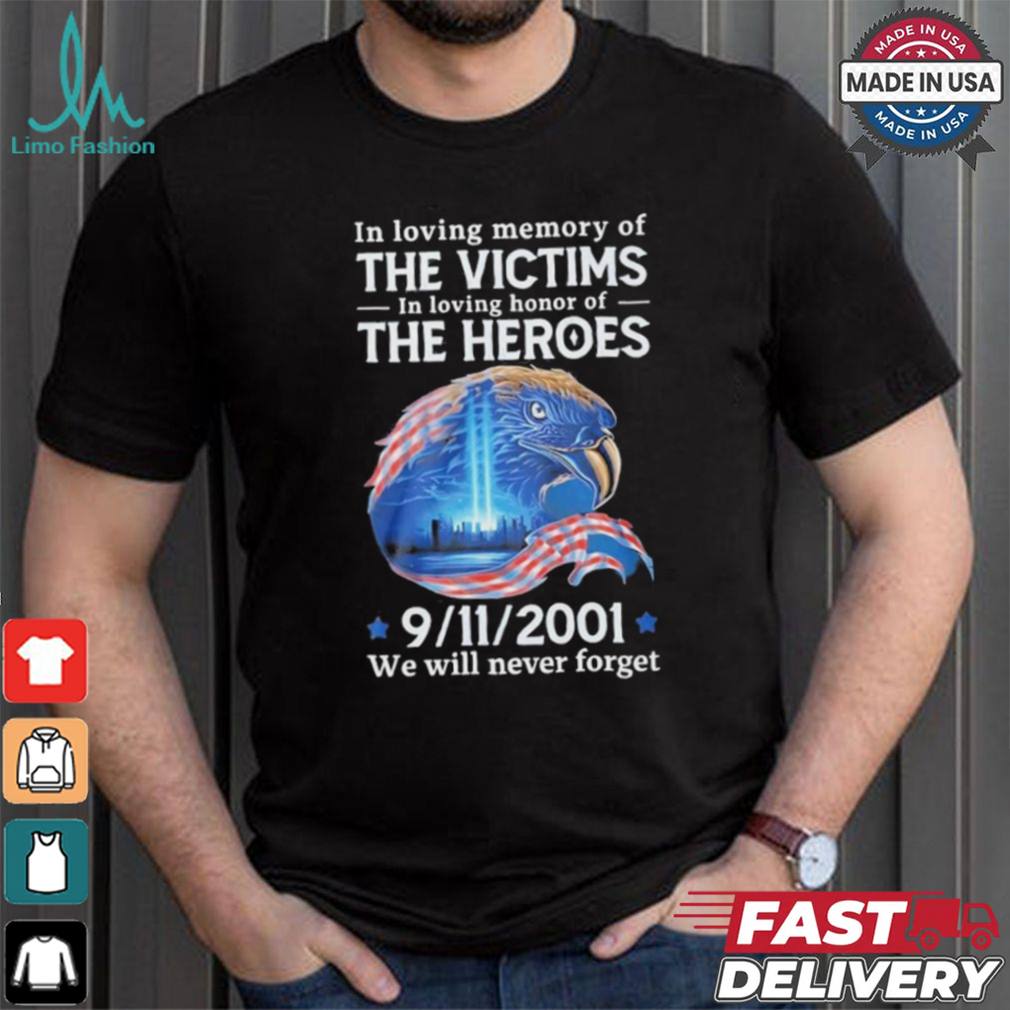 In Loving Memory Of The Victims In Loving Honor Of The Heroes 9 11 2001 We Will Never Forget T Shirt In Loving Memory Of The Victims In Loving Honor Of The Heroes 9 11 2001 We Will Never Forget T Shirt