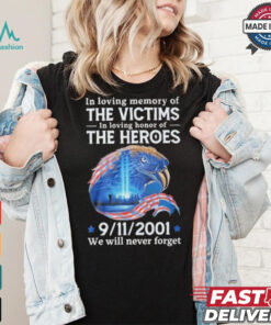 In Loving Memory Of The Victims In Loving Honor Of The Heroes 9 11 2001 We Will Never Forget T Shirt