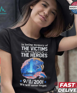 In Loving Memory Of The Victims In Loving Honor Of The Heroes 9 11 2001 We Will Never Forget T Shirt