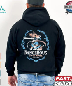 It’s Dangerous to Go Alone Take Me t shirt