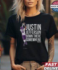Justin Jefferson Down There Somewhere Minnesota Vikings NFL t shirt