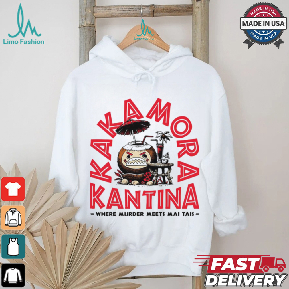 Kakamora Kantina where murder meets mai tais shirt Kakamora Kantina where murder meets mai tais shirt
