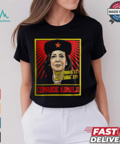 Kamala Harris You Make It We Take It Comrade Kamala Shirt