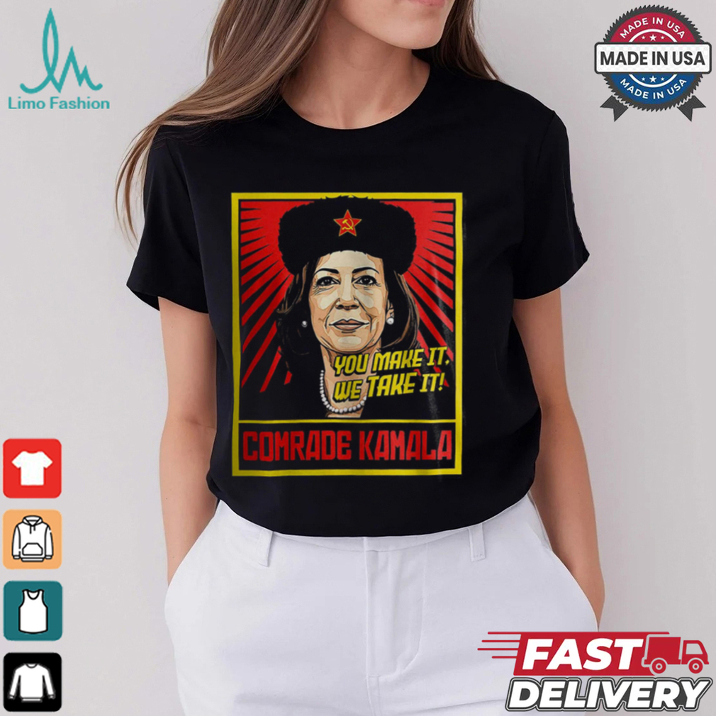 Kamala Harris You Make It We Take It Comrade Kamala Shirt Kamala Harris You Make It We Take It Comrade Kamala Shirt