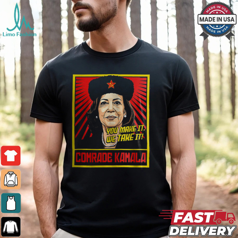 Kamala Harris You Make It We Take It Comrade Kamala Shirt Kamala Harris You Make It We Take It Comrade Kamala Shirt