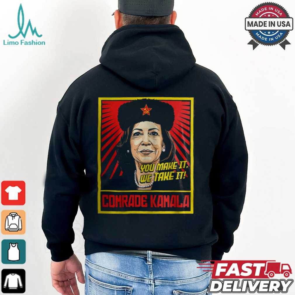 Kamala Harris You Make It We Take It Comrade Kamala Shirt Kamala Harris You Make It We Take It Comrade Kamala Shirt
