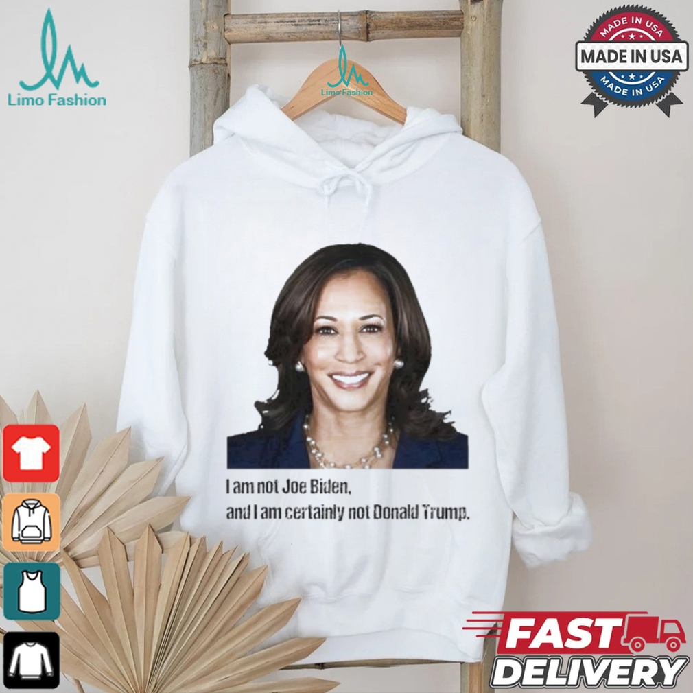 Kamala I Am Not Joe Biden And I Am Certainly Not Donald Trump T Shirt Kamala I Am Not Joe Biden And I Am Certainly Not Donald Trump T Shirt