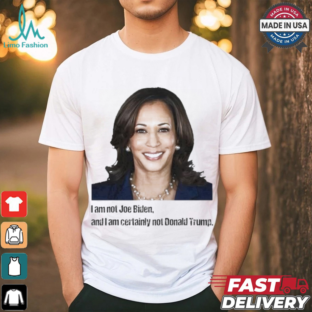 Kamala I Am Not Joe Biden And I Am Certainly Not Donald Trump T Shirt Kamala I Am Not Joe Biden And I Am Certainly Not Donald Trump T Shirt