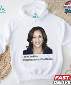 Kamala I Am Not Joe Biden And I Am Certainly Not Donald Trump T Shirt