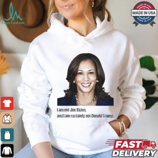 Kamala I Am Not Joe Biden And I Am Certainly Not Donald Trump T Shirt
