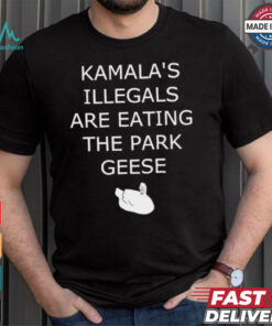 Kamala’s Illegals are eating the park geese goose shirt