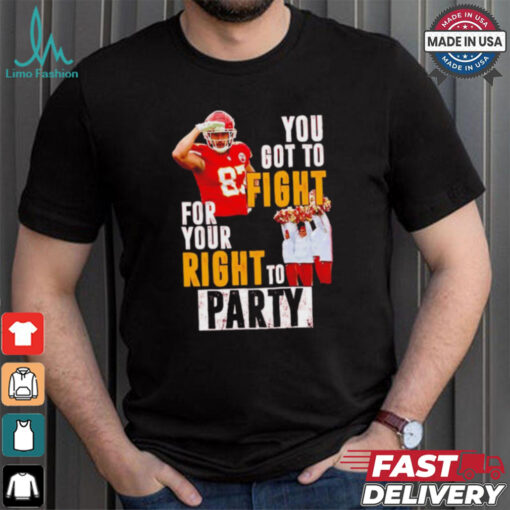 Kansas City Chiefs Travis Kelce you got to fight for your right to party shirt