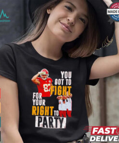 Kansas City Chiefs Travis Kelce you got to fight for your right to party shirt