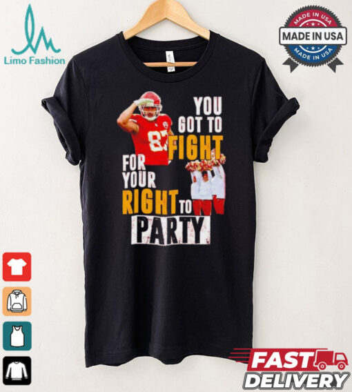 Kansas City Chiefs Travis Kelce you got to fight for your right to party shirt