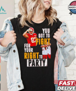 Kansas City Chiefs Travis Kelce you got to fight for your right to party shirt