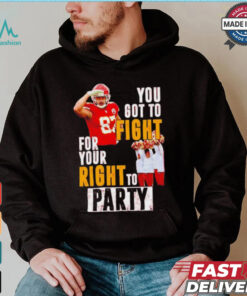 Kansas City Chiefs Travis Kelce you got to fight for your right to party shirt