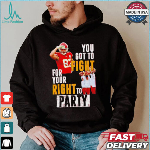 Kansas City Chiefs Travis Kelce you got to fight for your right to party shirt