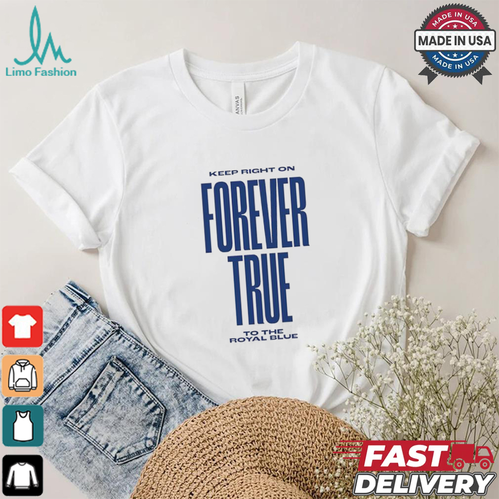 Keep right on forever true to the royal blue shirt Keep right on forever true to the royal blue shirt