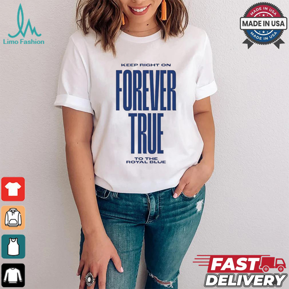 Keep right on forever true to the royal blue shirt Keep right on forever true to the royal blue shirt