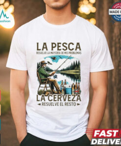 La pesca resuelve la mayoría de mis problemas la cerveza resuelve el resto shirt
