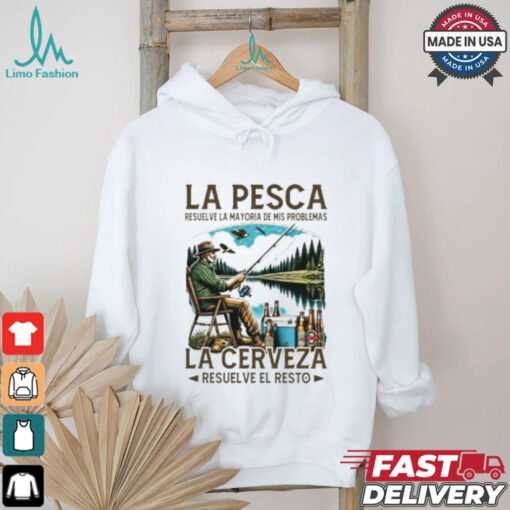 La pesca resuelve la mayoría de mis problemas la cerveza resuelve el resto shirt