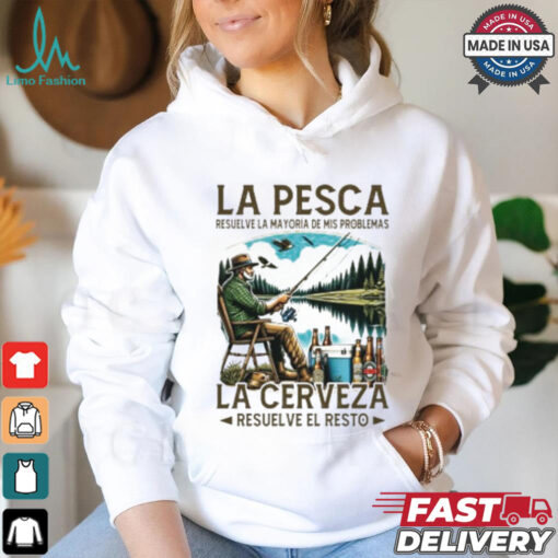 La pesca resuelve la mayoría de mis problemas la cerveza resuelve el resto shirt