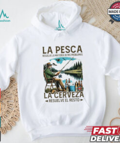 La pesca resuelve la mayoría de mis problemas la cerveza resuelve el resto shirt