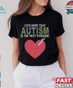 Lets Hope That Autism Is The Next Pandemic Shirt Lets Hope That Autism Is The Next Pandemic Shirt