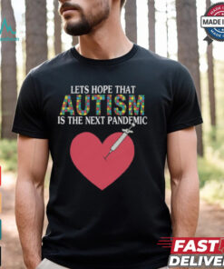 Lets Hope That Autism Is The Next Pandemic Shirt