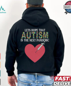 Lets Hope That Autism Is The Next Pandemic Shirt, hoodie, sweater, long sleeve and tank top Lets Hope That Autism Is The Next Pandemic Shirt