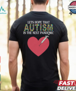 Lets Hope That Autism Is The Next Pandemic Shirt, hoodie, sweater, long sleeve and tank top Lets Hope That Autism Is The Next Pandemic Shirt