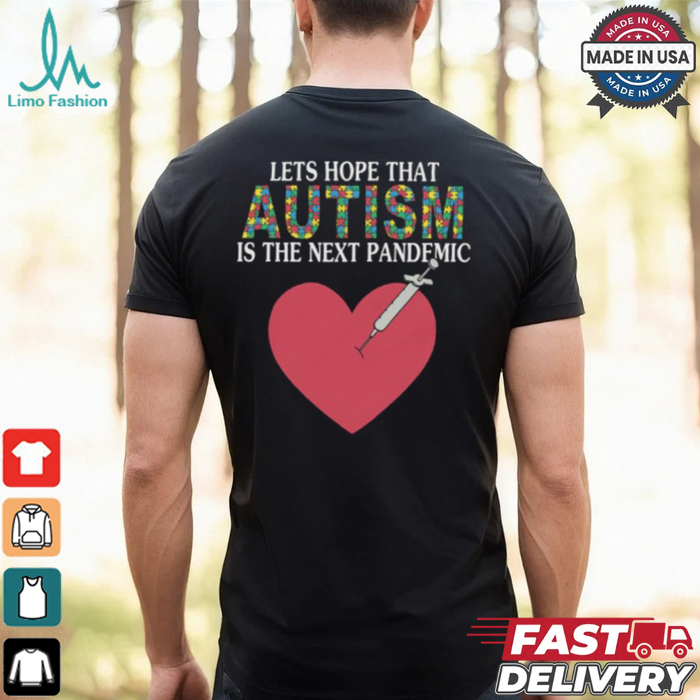 Lets Hope That Autism Is The Next Pandemic Shirt Lets Hope That Autism Is The Next Pandemic Shirt