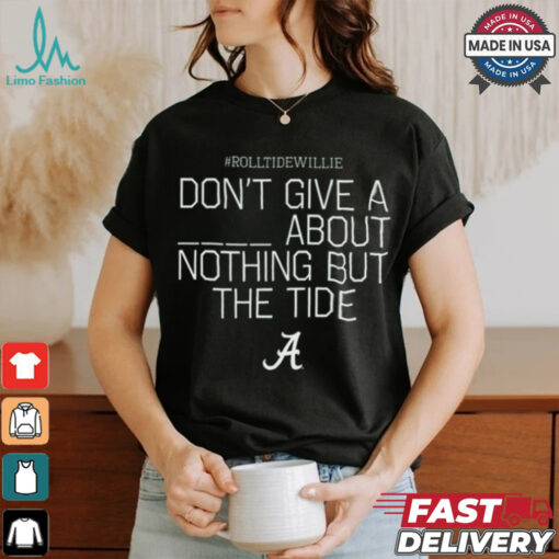 Limited Rolltidewillie Rtw Don’t Give A About Nothing But The Tide Bama A Shirt