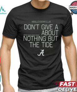 Limited Rolltidewillie Rtw Don't Give A About Nothing But The Tide Bama A Shirt