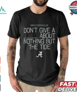 Limited Rolltidewillie Rtw Don't Give A About Nothing But The Tide Bama A Shirt
