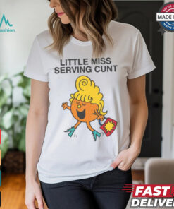 Little Miss Serving Cunt Shirt, hoodie, sweater, long sleeve and tank top Little Miss Serving Cunt Shirt