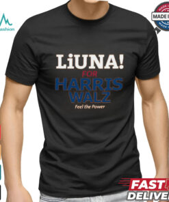 Liuna For Harris Walz Feel The Power T Shirt