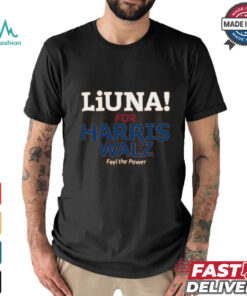 Liuna For Harris Walz Feel The Power T Shirt