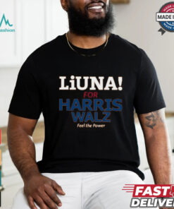 Liuna For Harris Walz Feel The Power T Shirt