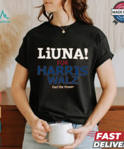 Liuna For Harris Walz Feel The Power T Shirt