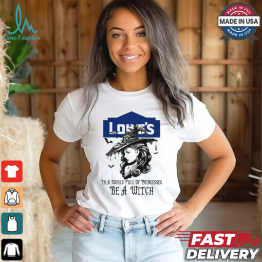 Lowe’s In a World full pringcesses be a witch shirt