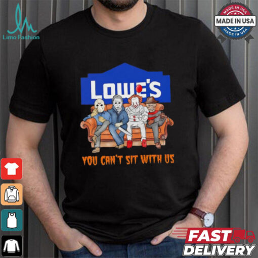 Lowe’s you can’t sit with us Voorhees Myers Pennywise and Krueger Halloween shirt