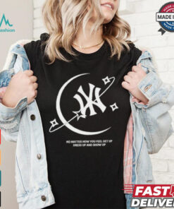 MLB No Matter How You Feel Get Up Dress Up And Show Up T shirt