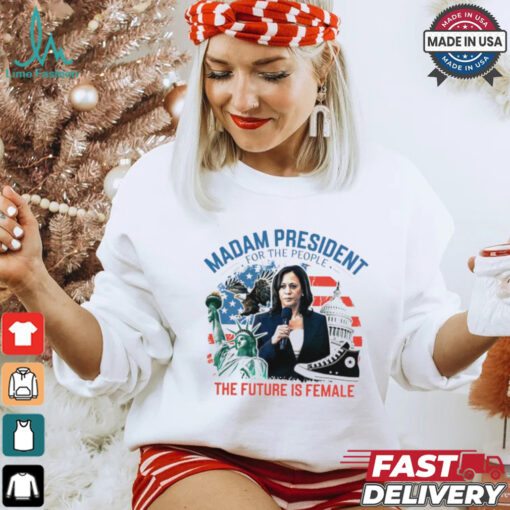 Madam president for the people the future is female Harris shirt