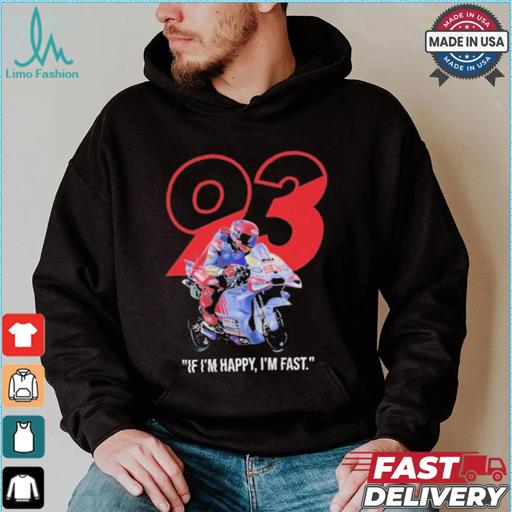 Marc Marquez MotoGP Ducati If I’m Happy I’m Fast T Shirt Marc Marquez MotoGP Ducati If I’m Happy I’m Fast T Shirt