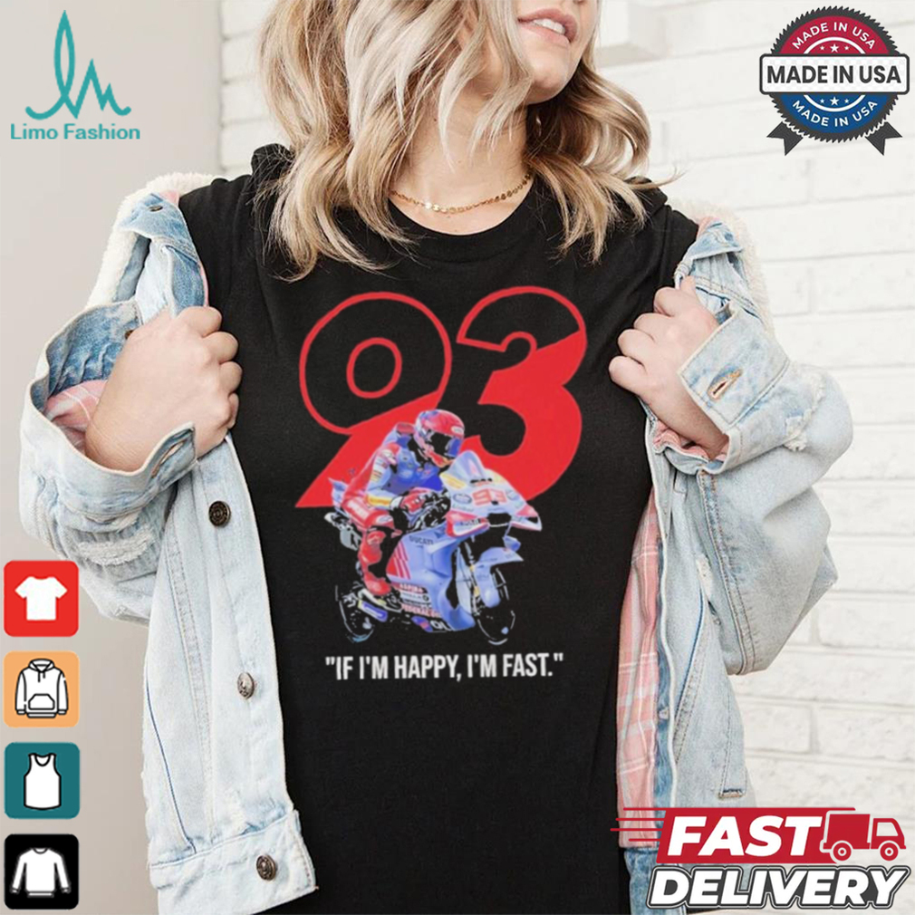 Marc Marquez MotoGP Ducati If I’m Happy I’m Fast T Shirt Marc Marquez MotoGP Ducati If I’m Happy I’m Fast T Shirt