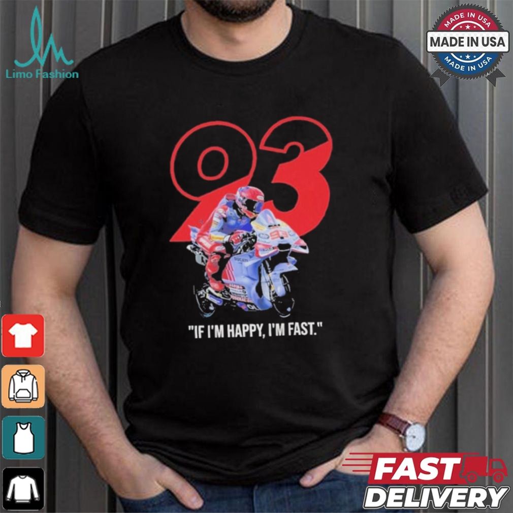 Marc Marquez MotoGP Ducati If I’m Happy I’m Fast T Shirt Marc Marquez MotoGP Ducati If I’m Happy I’m Fast T Shirt