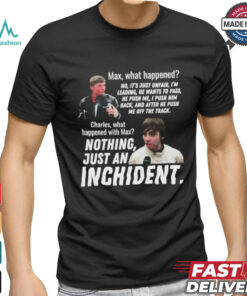 Max what happened nothing just an inchident shirt